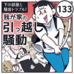 下の部屋と騒音トラブル！我が家の引っ越し騒動【133】